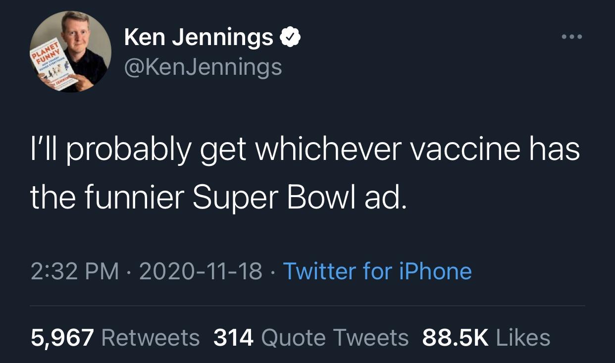 twitter glo up quote - Ken Jennings Planet Funny Com Teneme I'll probably get whichever vaccine has the funnier Super Bowl ad. Twitter for iPhone 5,967 314 Quote Tweets