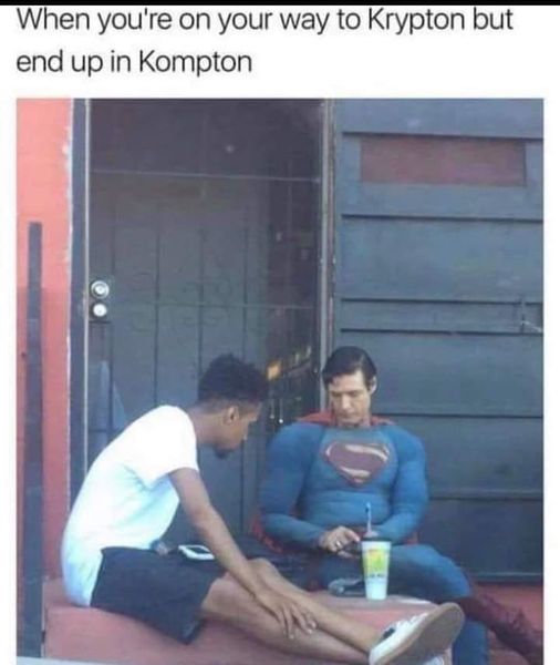 superman crip - When you're on your way to Krypton but end up in Kompton