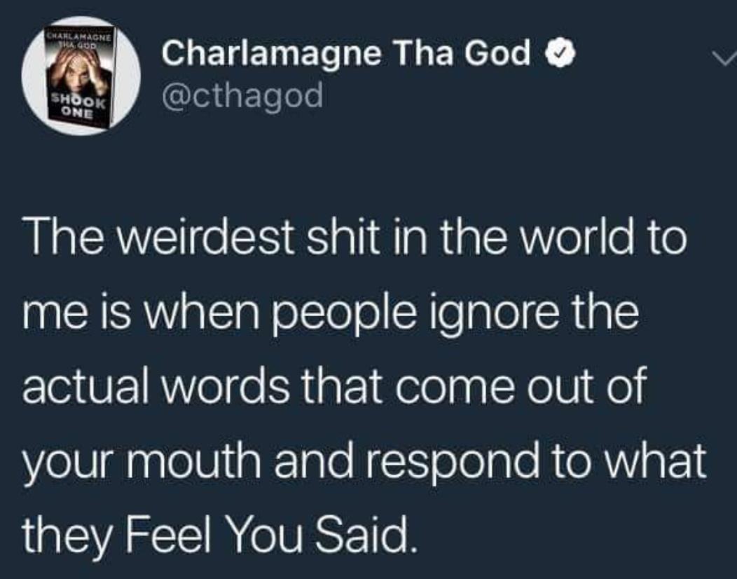 presentation - Charlamagne Ka God Charlamagne Tha God Shook One The weirdest shit in the world to me is when people ignore the actual words that come out of your mouth and respond to what they Feel You Said.