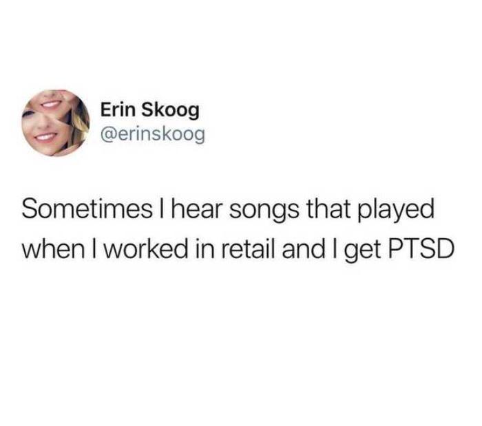 can talk about my siblings but you can t - Erin Skoog Sometimes I hear songs that played when I worked in retail and I get Ptsd