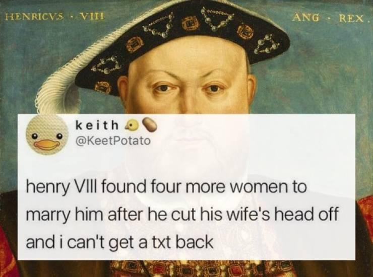 king henry - Henricvs Viii Ang Rex keith a henry Viii found four more women to marry him after he cut his wife's head off and i can't get a txt back