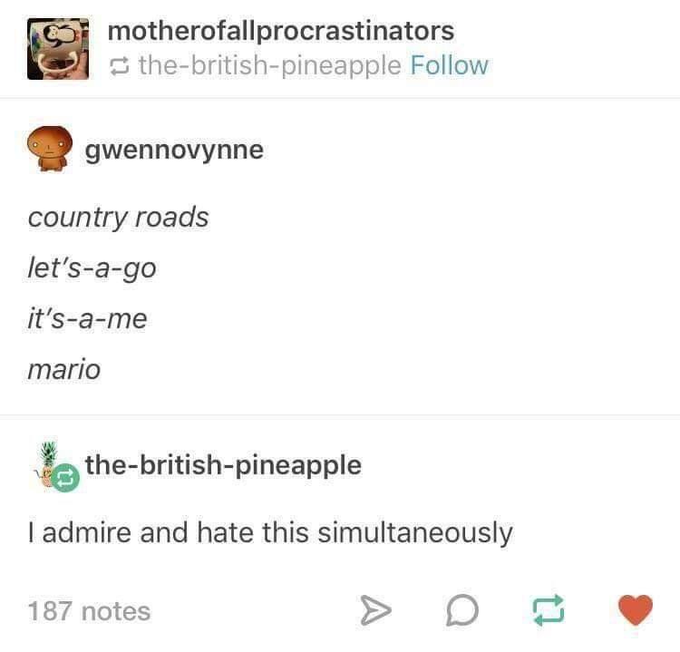 rtgame memes - motherofallprocrastinators thebritishpineapple gwennovynne country roads let'sago it'same mario thebritishpineapple I admire and hate this simultaneously 187 notes