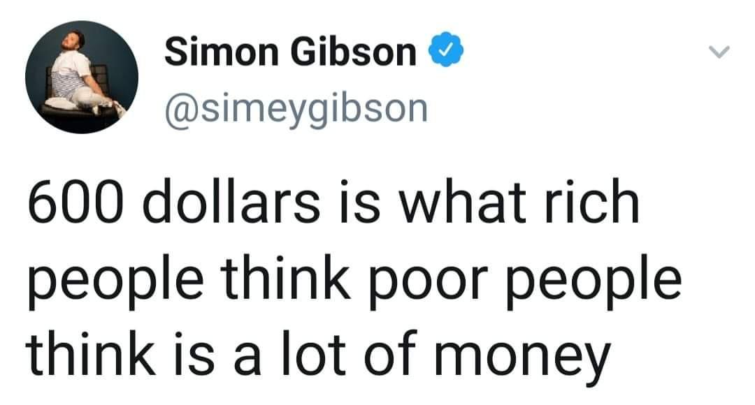 angle - Simon Gibson 600 dollars is what rich people think poor people think is a lot of money