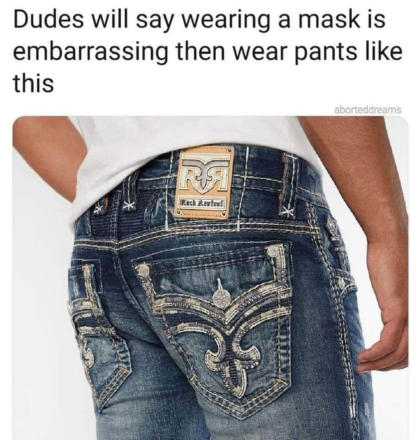 dudes will say wearing a mask is embarrassing and wear jeans like this - Dudes will say wearing a mask is embarrassing then wear pants this aborteddreams Ri Reck Revtuel
