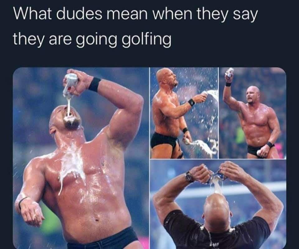 stone cold steve austin - What dudes mean when they say they are going golfing