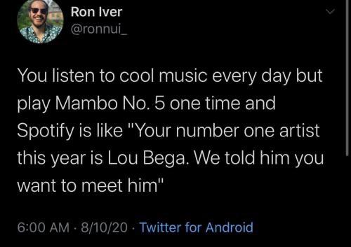 Internet meme - Ron Iver You listen to cool music every day but play Mambo No. 5 one time and Spotify is "Your number one artist this year is Lou Bega. We told him you want to meet him" 81020. Twitter for Android