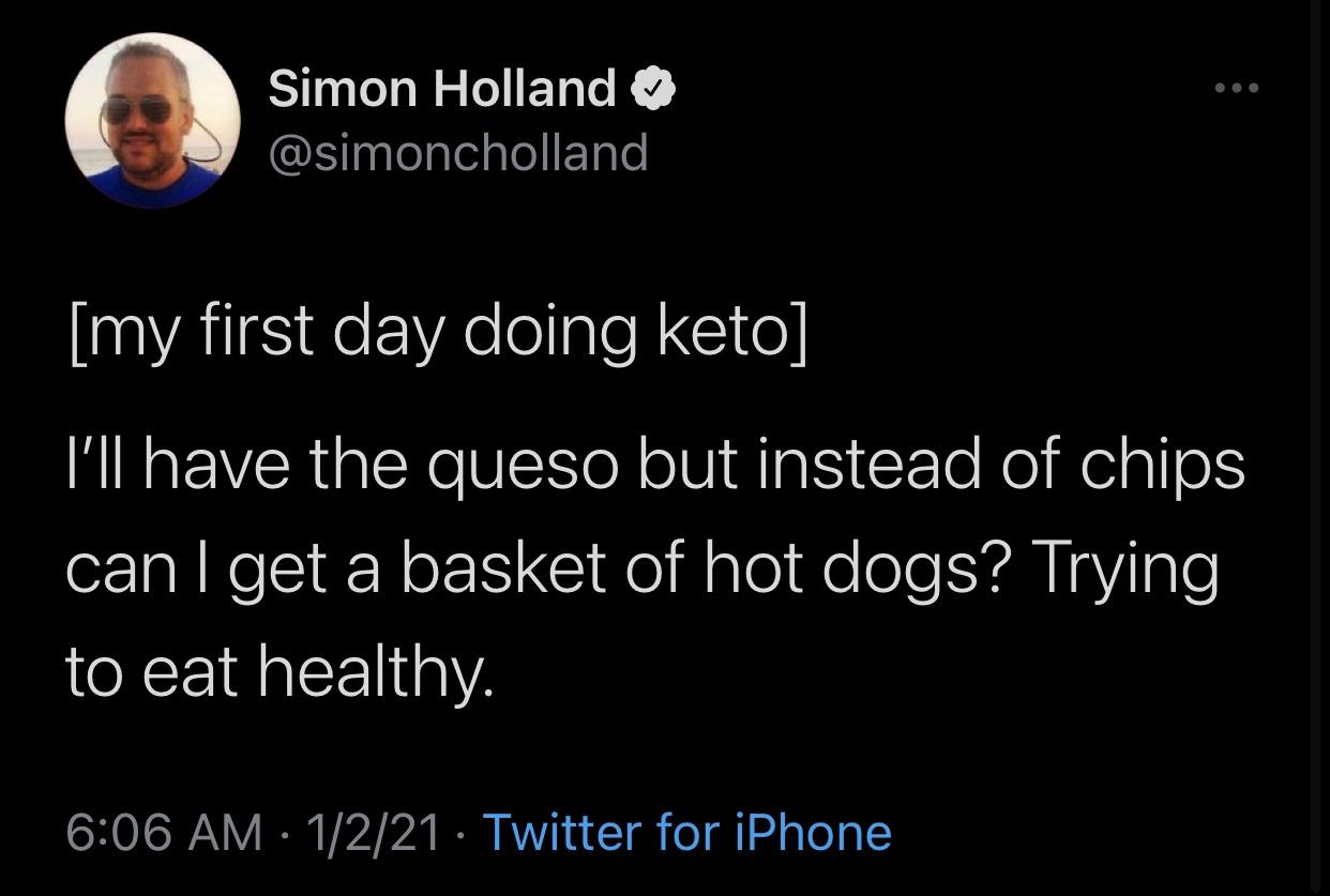 atmosphere - Simon Holland my first day doing keto I'll have the queso but instead of chips can I get a basket of hot dogs? Trying to eat healthy. 1221 Twitter for iPhone