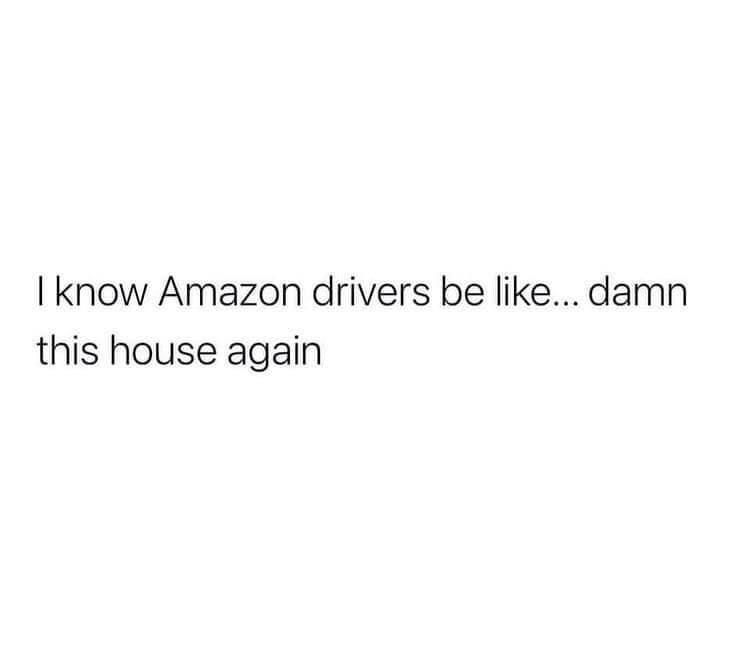 deep quotes - I know Amazon drivers be ... damn this house again