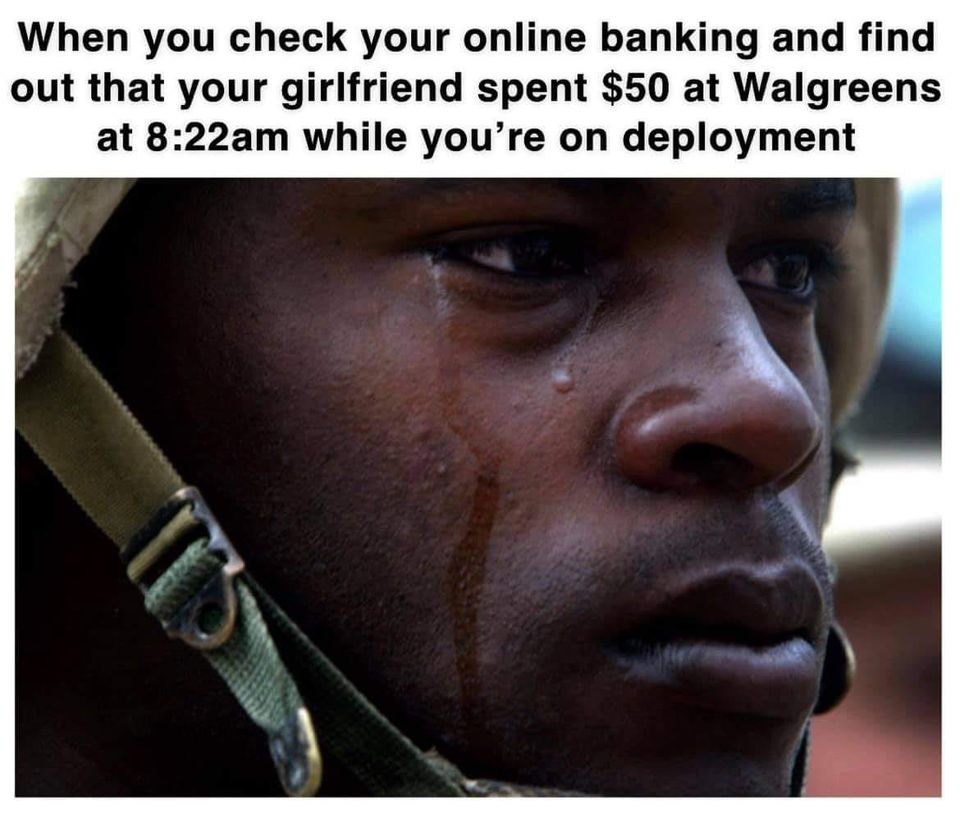 ssg lonnie roberts - When you check your online banking and find out that your girlfriend spent $50 at Walgreens at am while you're on deployment