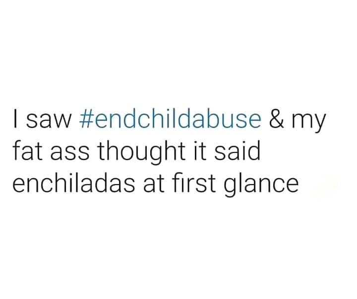 I saw & my fat ass thought it said enchiladas at first glance
