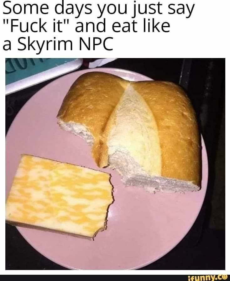 skyrim eating food meme - Some days you just say "Fuck it" and eat a Skyrim Npc ifunny.co
