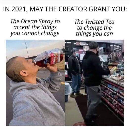 In 2021, May The Creator Grant You The Ocean Spray to accept the things you cannot change The Twisted Tea to change the things you can Iro