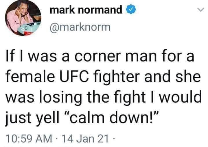 paper - mark normand If I was a corner man for a female Ufc fighter and she was losing the fight I would just yell "calm down! 14 Jan 21.