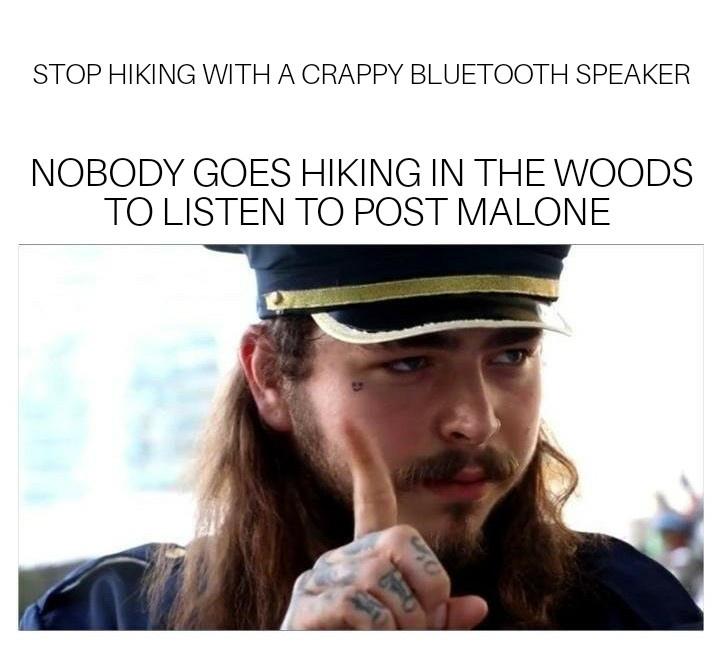 post malone captain hat - Stop Hiking With A Crappy Bluetooth Speaker Nobody Goes Hiking In The Woods To Listen To Post Malone 3