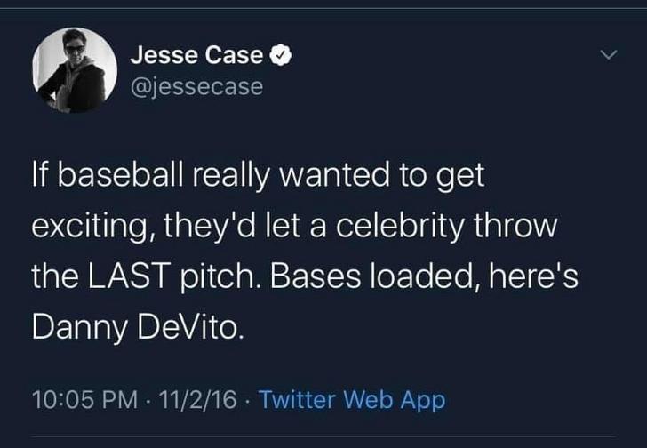 sad relatable instagram quotes - Jesse Case If baseball really wanted to get exciting, they'd let a celebrity throw the Last pitch. Bases loaded, here's Danny DeVito. 11216 . Twitter Web App
