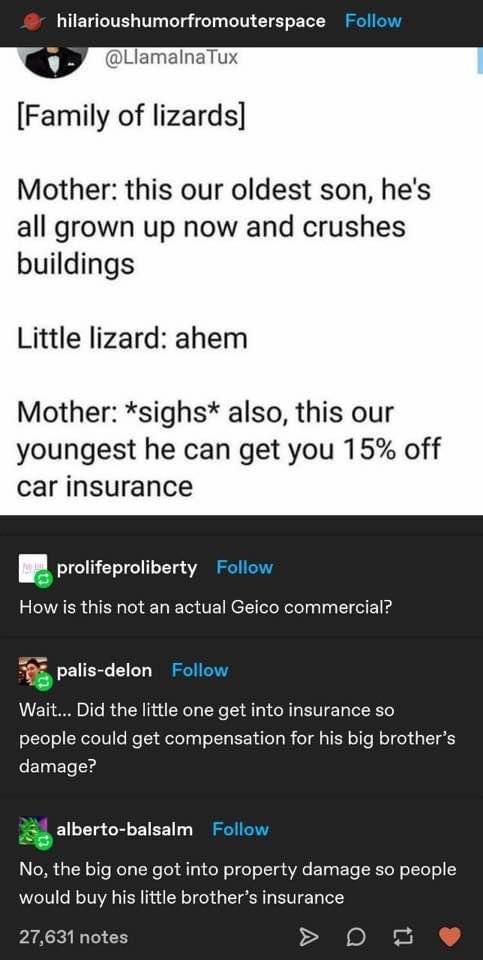 screenshot - hilarioushumorfromouterspace Tux Family of lizards Mother this our oldest son, he's all grown up now and crushes buildings Little lizard ahem Mother sighs also, this our youngest he can get you 15% off car insurance prolifeproliberty How is t