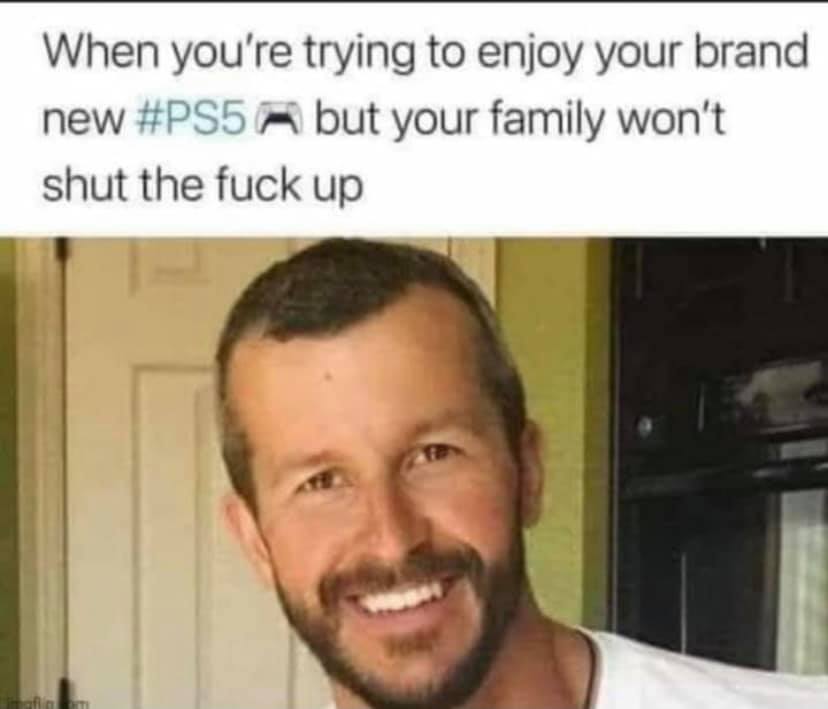 chris watts - When you're trying to enjoy your brand new but your family won't shut the fuck up