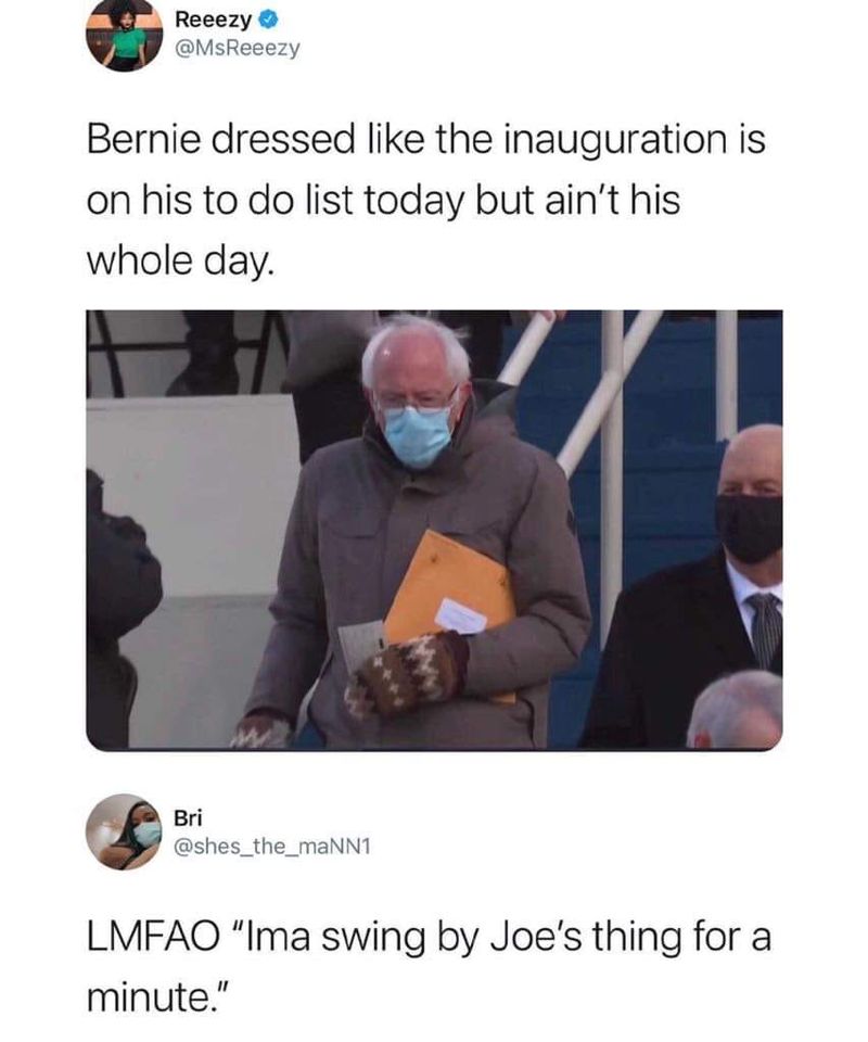 memes my parents at 25 - Reeezy Bernie dressed the inauguration is on his to do list today but ain't his whole day. Bri Lmfao "Ima swing by Joe's thing for a minute."