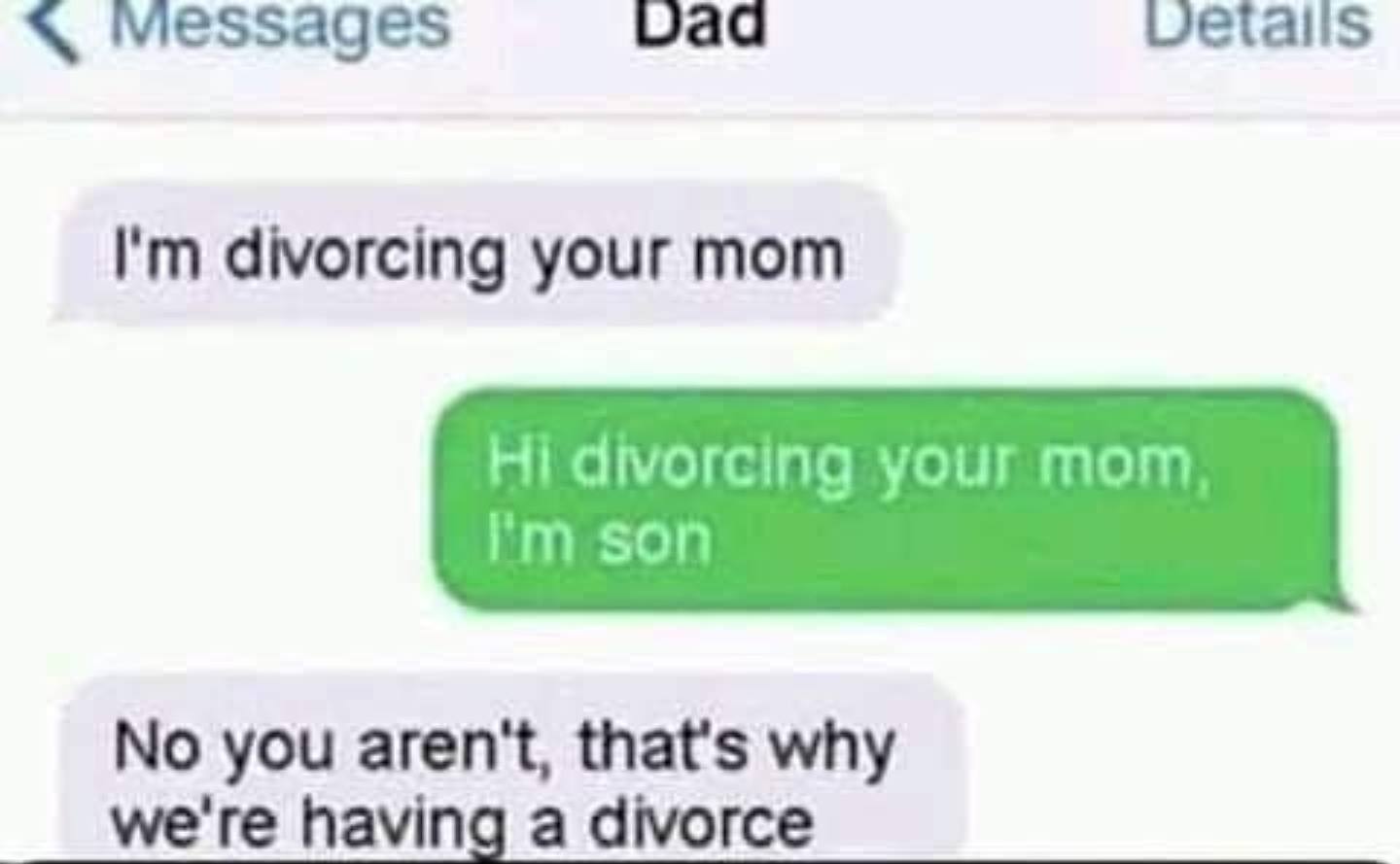 paper - Messages Dad Details I'm divorcing your mom Hi divorcing your mom I'm son No you aren't, that's why we're having a divorce