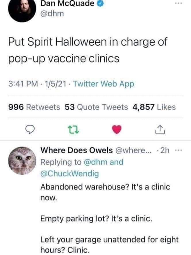 document - Dan McQuade Put Spirit Halloween in charge of popup vaccine clinics 1521 Twitter Web App 996 53 Quote Tweets 4,857 Where Does Owels ... .2h and Abandoned warehouse? It's a clinic now. Empty parking lot? It's a clinic. Left your garage unattende