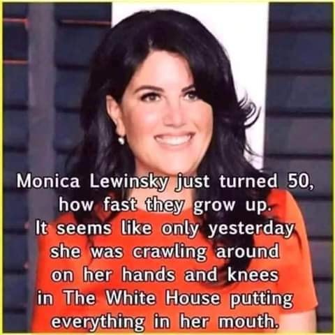 mount rushmore - Monica Lewinsky just turned 50, how fast they grow up. It seems only yesterday she was crawling around on her hands and knees in The White House putting everything in her mouth.