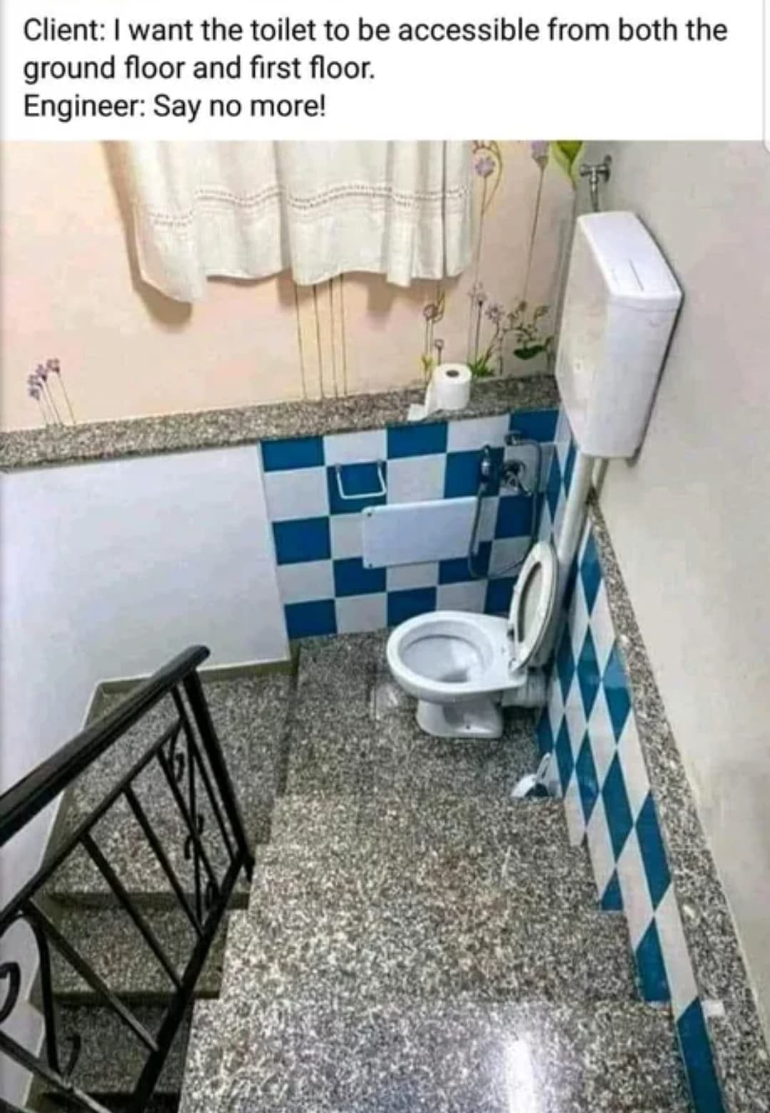 floor - Client I want the toilet to be accessible from both the ground floor and first floor. Engineer Say no more!
