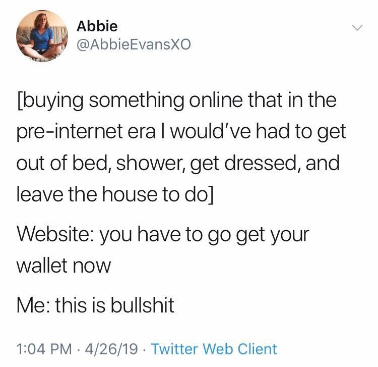 cbd memes - Abbie buying something online that in the preinternet eral would've had to get out of bed, shower, get dressed, and leave the house to do Website you have to go get your wallet now Me this is bullshit 42619 Twitter Web Client