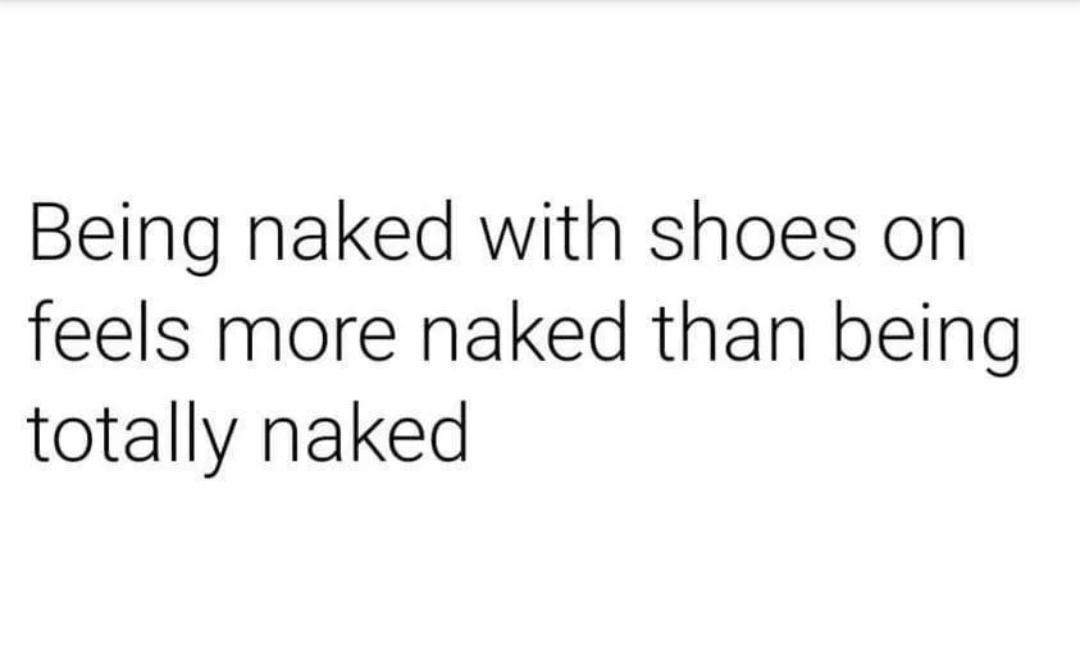 fall back game quotes - Being naked with shoes on feels more naked than being totally naked