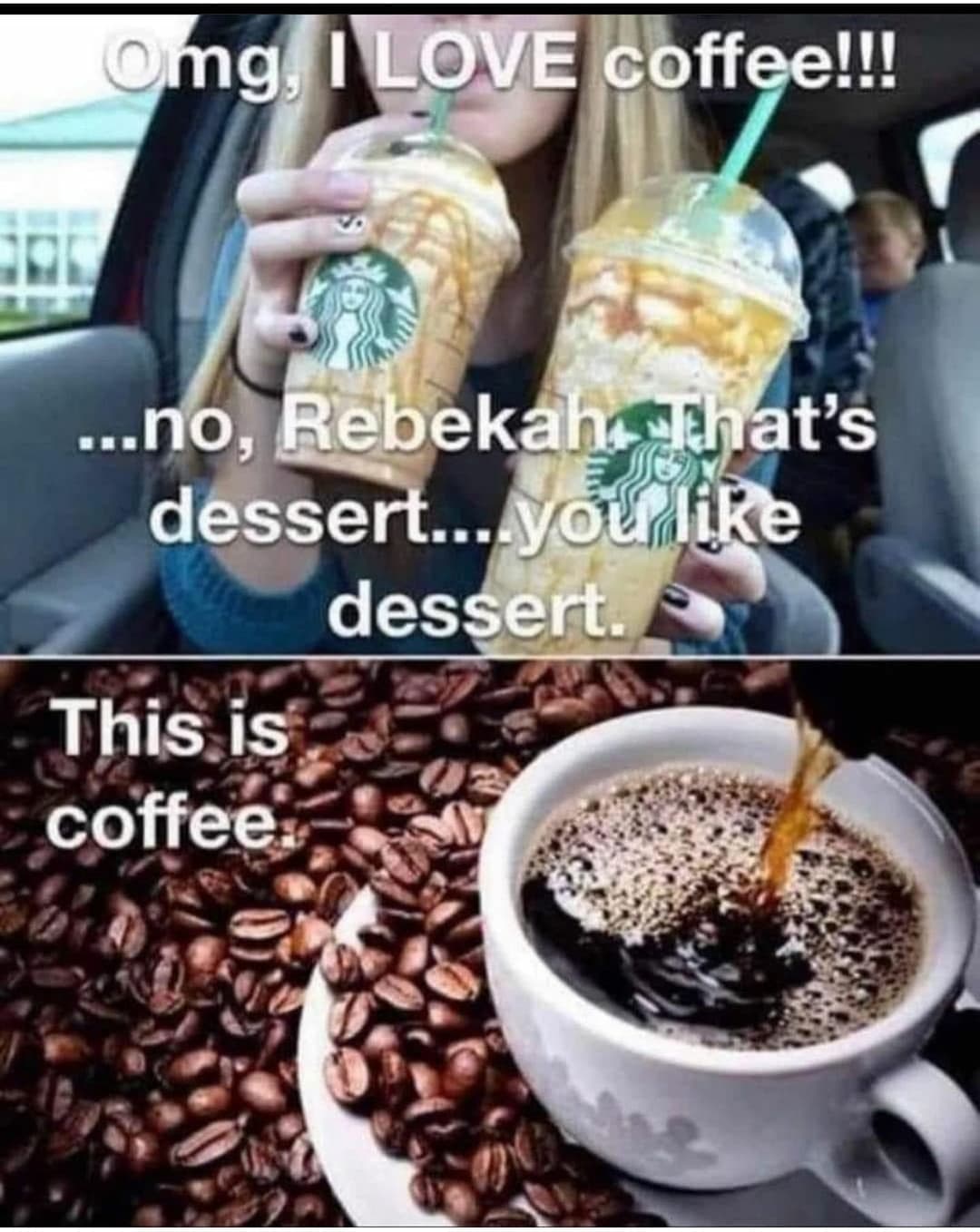 Coffee - omg, I Love coffee!!! ...no, Rebekah That's dessert... you dessert This is coffee.
