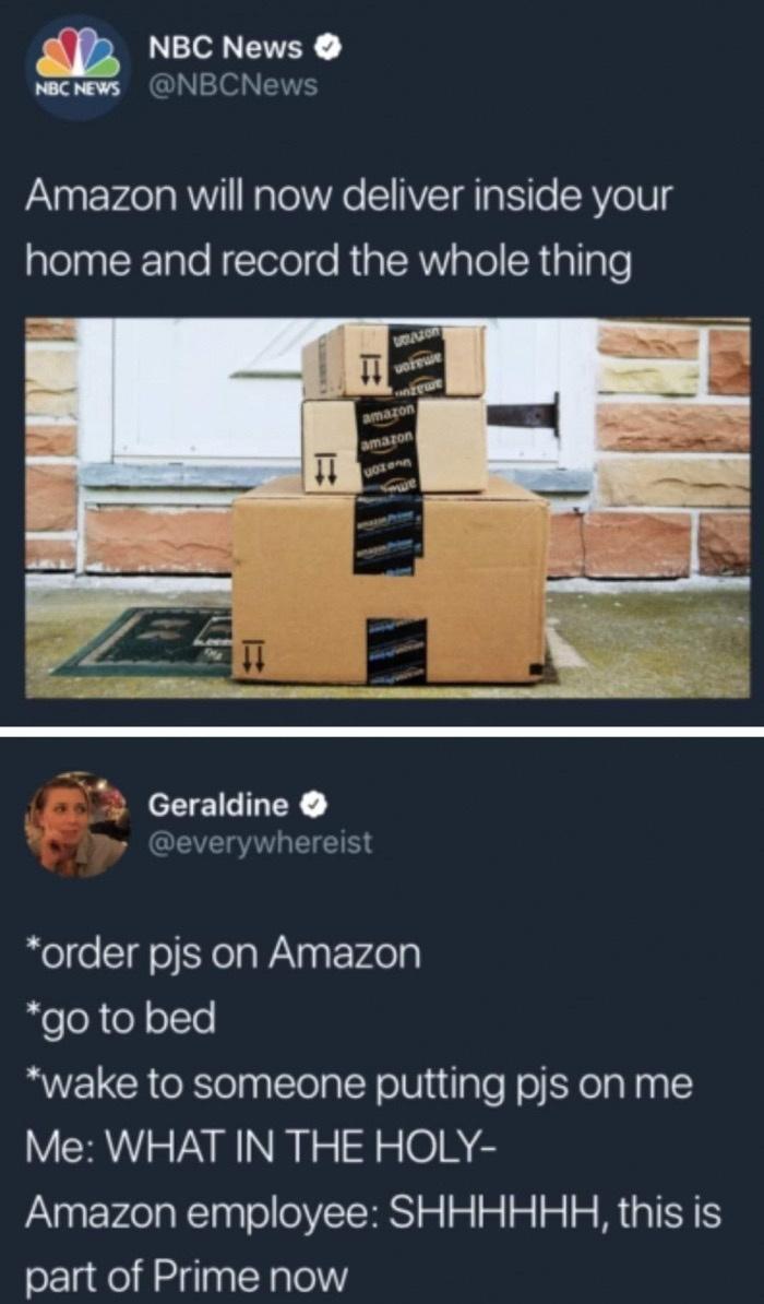 amazon in home delivery meme - Nbc News Nbc News Amazon will now deliver inside your home and record the whole thing Uno were We amazon amazon Uto Geraldine order pjs on Amazon go to bed wake to someone putting pjs on me Me What In The Holy Amazon employe