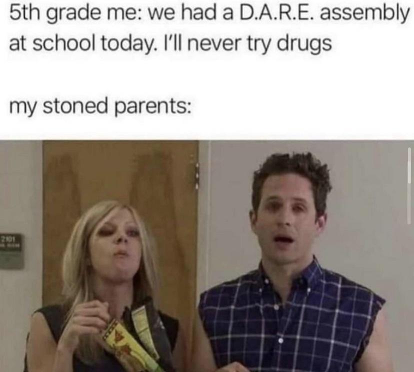 hate god it's always sunny - 5th grade me we had a D.A.R.E. assembly at school today. I'll never try drugs my stoned parents 2001