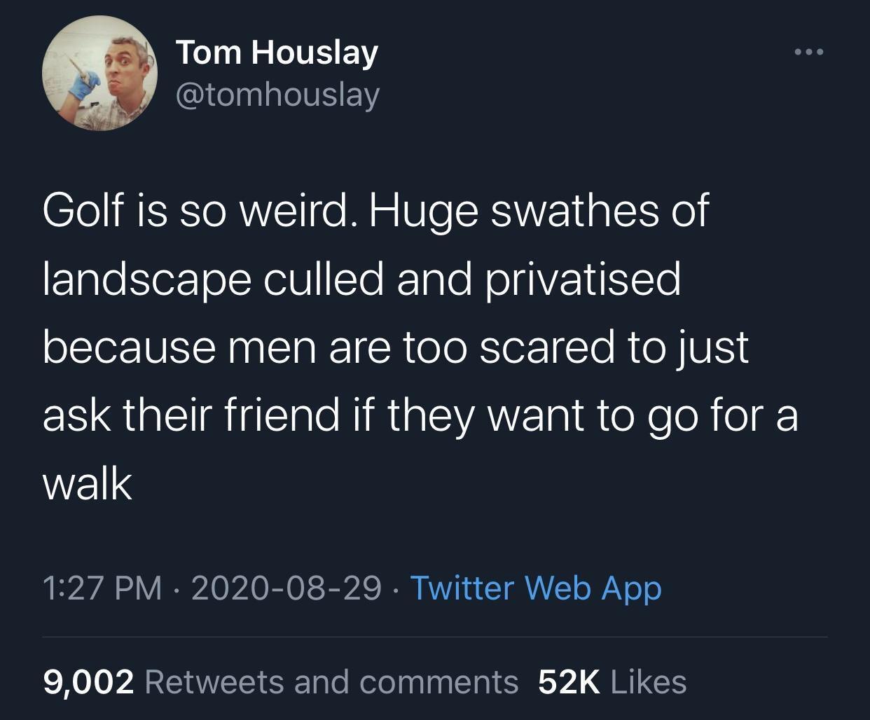 you re larping final fantasy - Tom Houslay Golf is so weird. Huge swathes of landscape culled and privatised because men are too scared to just ask their friend if they want to go for a walk Twitter Web App 9,002 and 52K