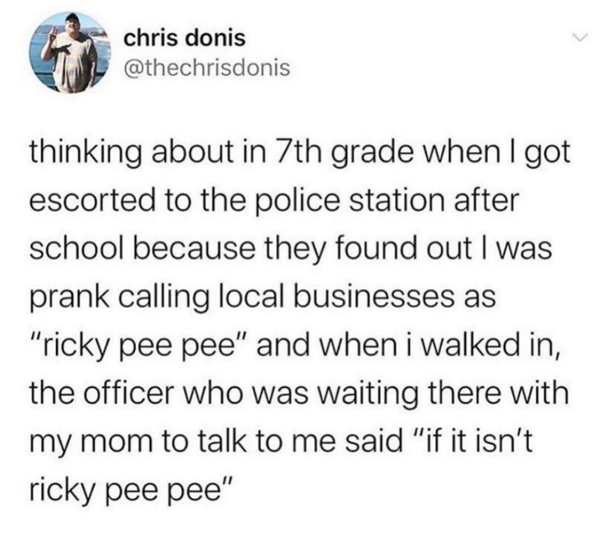 funny bible tweet - chris donis thinking about in 7th grade when I got escorted to the police station after school because they found out I was prank calling local businesses as "ricky pee pee" and when i walked in, the officer who was waiting there with 