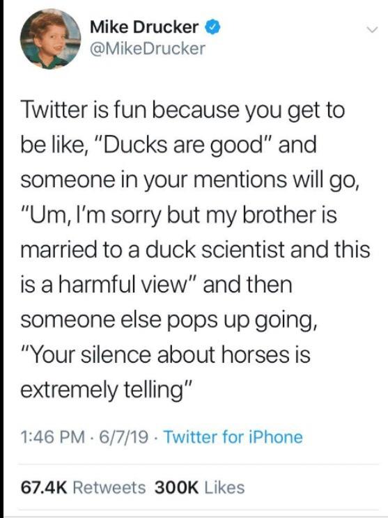 1 peter 3 3 4 - Mike Drucker Drucker Twitter is fun because you get to be , "Ducks are good" and someone in your mentions will go, "Um, I'm sorry but my brother is married to a duck scientist and this is a harmful view" and then someone else pops up going