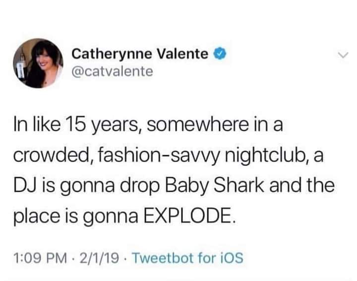 matthew gray gubler tweets - Catherynne Valente In 15 years, somewhere in a crowded, fashionsavvy nightclub, a Dj is gonna drop Baby Shark and the place is gonna Explode. . 2119. Tweetbot for iOS