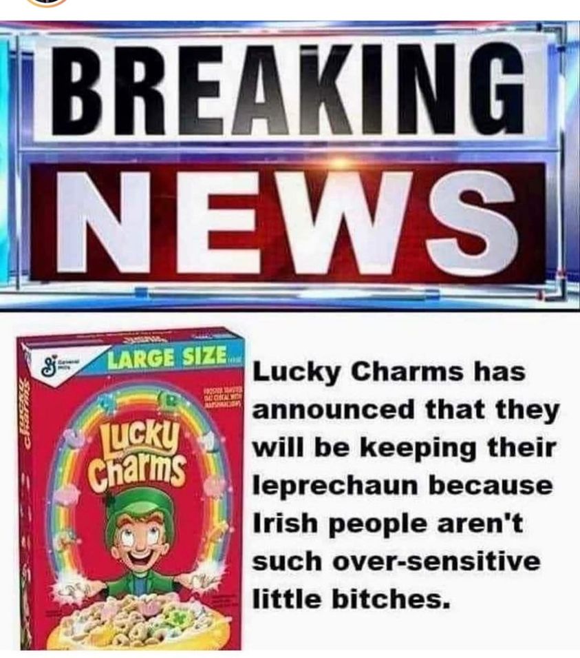lucky charms - Breaking News 3 Large Size 10. Cha Lucky Charms Lucky Charms has announced that they will be keeping their leprechaun because Irish people aren't such oversensitive little bitches.
