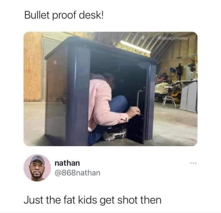 communication - Bullet proof desk! nathan Just the fat kids get shot then