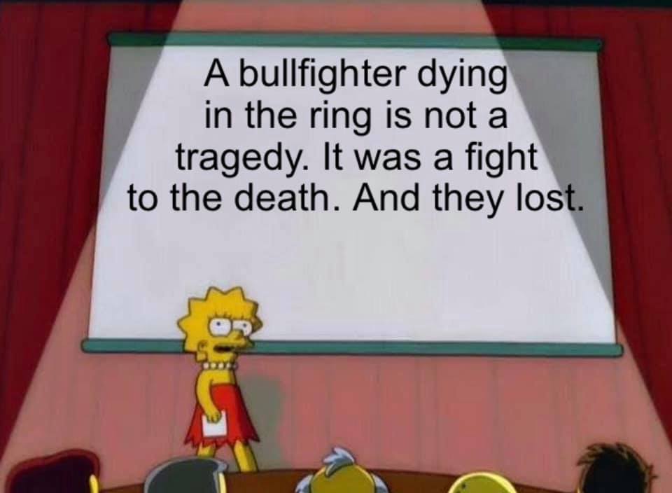 dankest memes of 2020 - A bullfighter dying in the ring is not a tragedy. It was a fight to the death. And they lost.