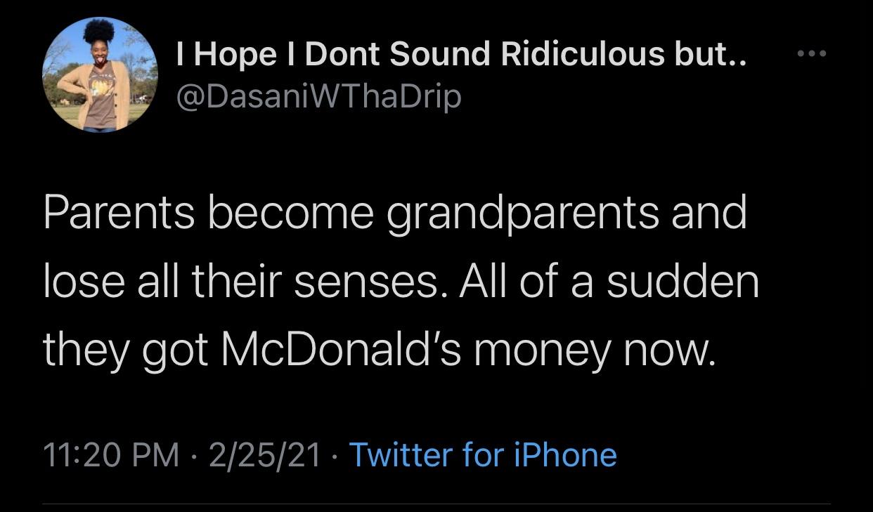 sky - I Hope I Dont Sound Ridiculous but.. Parents become grandparents and lose all their senses. All of a sudden they got McDonald's money now. 22521 Twitter for iPhone