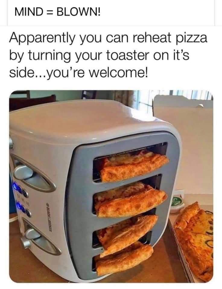 pizza toaster - Mind Blown! Apparently you can reheat pizza by turning your toaster on it's side...you're welcome!