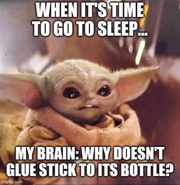 baby yoda memes clean - When It'S Time To Go To Sleep... My Brain Why Doesn'T Glue Stick To Its Bottle? imgflip.com
