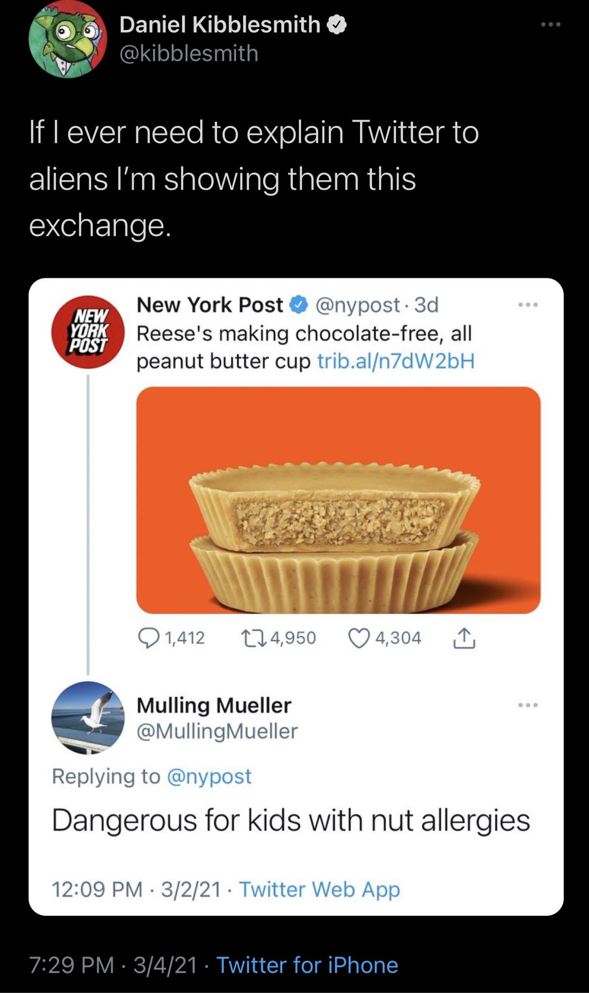 material - Daniel Kibblesmith If I ever need to explain Twitter to aliens I'm showing them this exchange. New York Post New York Post . 3d Reese's making chocolatefree, all peanut butter cup trib.aln7dW2bH 1,412 224,950 4,304 Mulling Mueller Mueller Dange