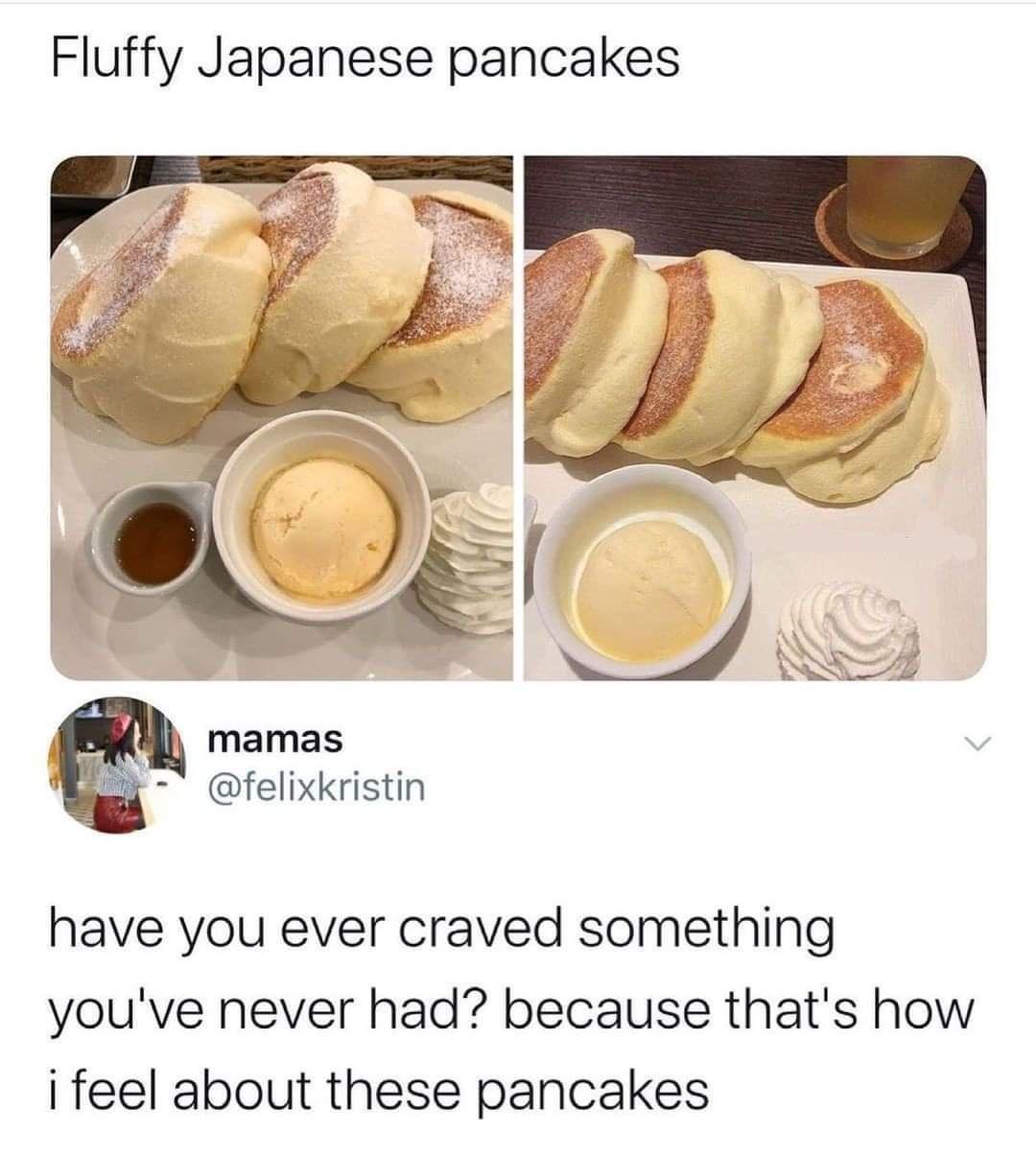 japanese pancake meme - Fluffy Japanese pancakes mamas have you ever craved something you've never had? because that's how i feel about these pancakes