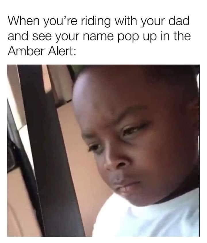 you see an amber alert - When you're riding with your dad and see your name pop up in the Amber Alert