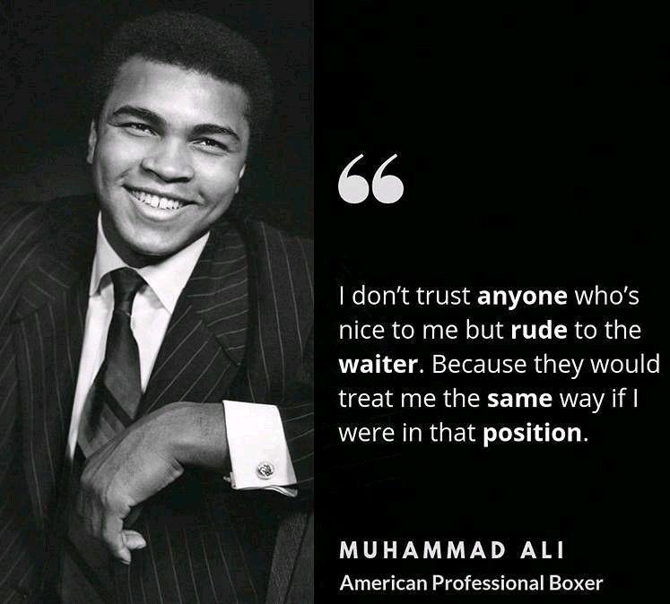 66 I don't trust anyone who's nice to me but rude to the waiter. Because they would treat me the same way if I were in that position. Muhammad Ali American Professional Boxer