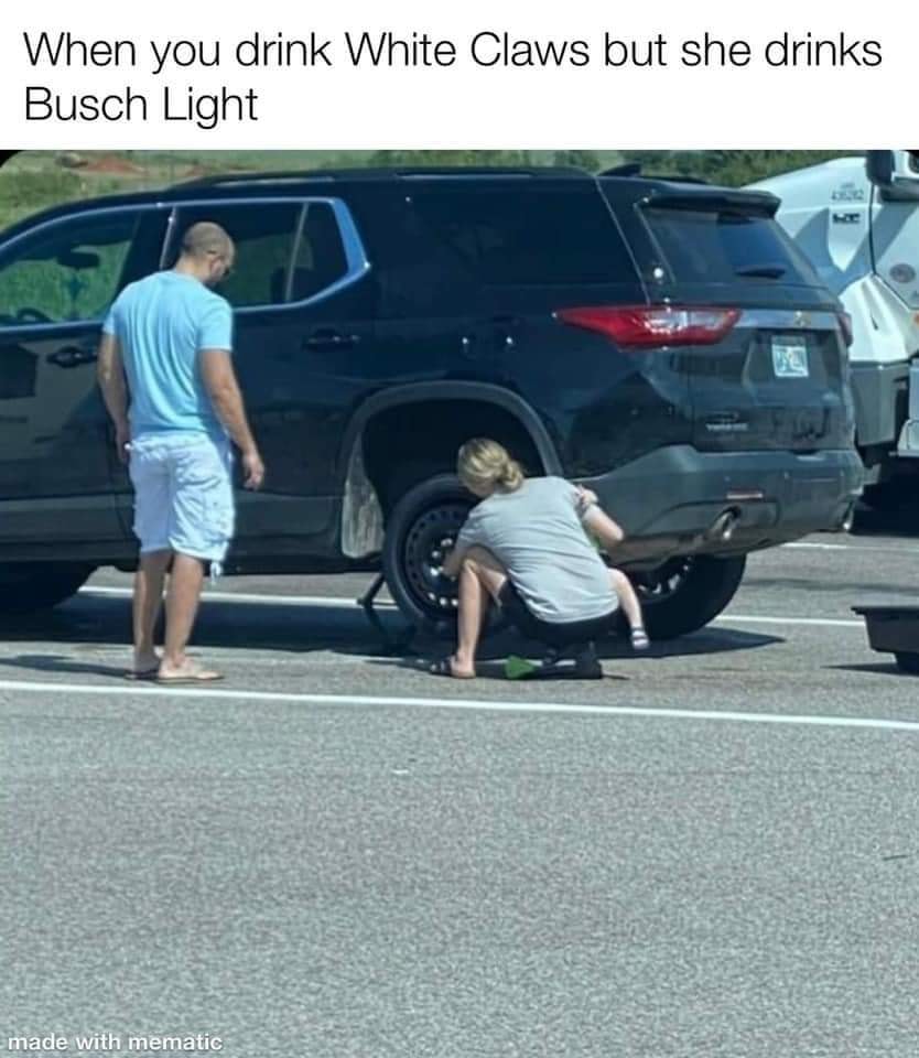 family car - When you drink White Claws but she drinks Busch Light made with mematic