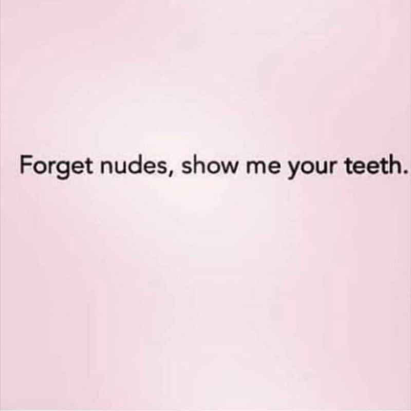 lol funny quotes - Forget nudes, show me your teeth.