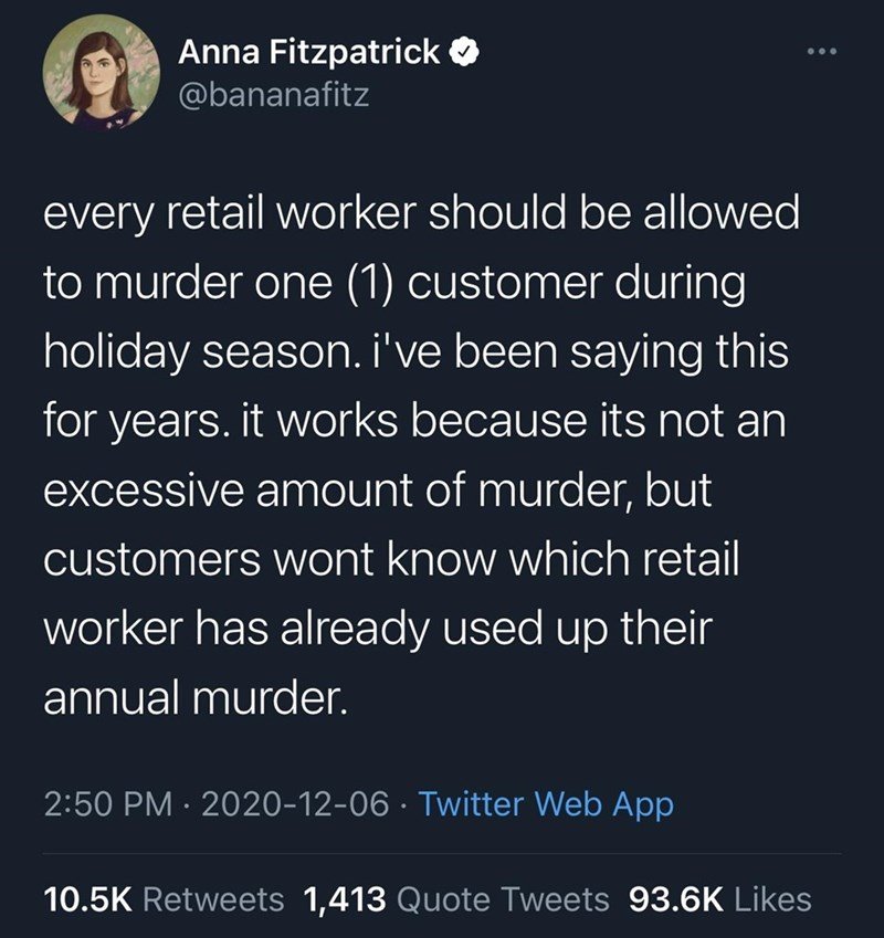 ben shapiro tweet wife wet - Anna Fitzpatrick every retail worker should be allowed to murder one 1 customer during holiday season. I've been saying this for years. it works because its not an excessive amount of murder, but customers wont know which reta