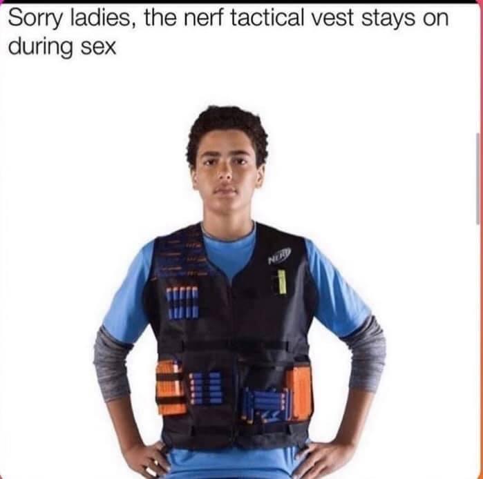 sorry ladies the nerf tactical vest stays - Sorry ladies, the nerf tactical vest stays on during sex Nu Iii