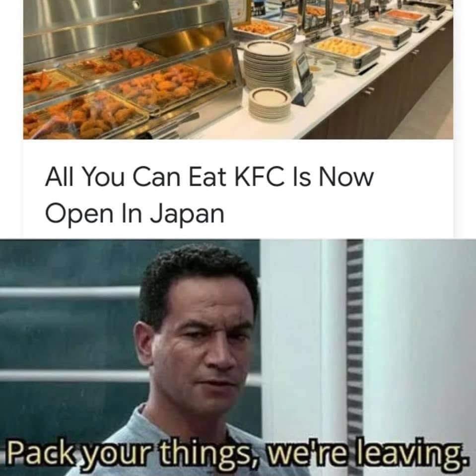 all you can eat kfc japan meme - All You Can Eat Kfc Is Now Open In Japan Pack your things, we're leaving.